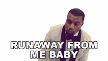runaway from me baby kanye west runaway song get away from me baby leave me baby