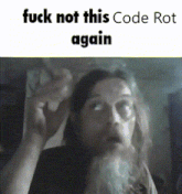 a picture of a man with a beard and the words " fuck not this code rot again " above him