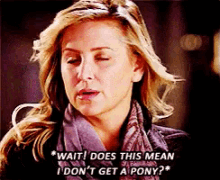 a woman in a scarf says wait does this mean i don t get a pony