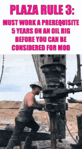 plaza rule 3 must work a prerequisite 5 years on an oil rig before you can be considered for mod ..
