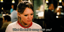 What'S Wrong GIF - Whatswrong Whatswrongwithyou Hillary Duff GIFs