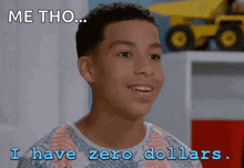 a young boy says " me tho " and " i have zero dollars "
