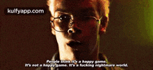 People Thinkit'S A Happy Game.It'S Not A Happy Game. It'S A Fucking Nightmare World..Gif GIF - People Thinkit'S A Happy Game.It'S Not A Happy Game. It'S A Fucking Nightmare World. Head Glasses GIFs