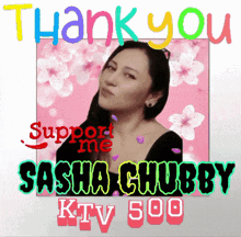 a picture of a woman with flowers in the background and the words thank you support me sasha chubby ktv 500