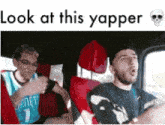 a picture of two men in a car with the words look at this yapper