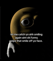 a picture of a smiley face with the words let me catch yo ahh smiling