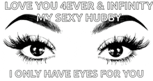 a black and white drawing of a woman 's eyes with the words " love you 4ever & infinity my sexy hubby "