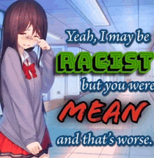 a picture of a girl with the words yeah i may be racist but you were mean and that 's worse on it