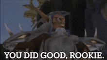 a cartoon character says " you did good rookie " in a video game