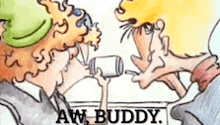 a cartoon of two people talking to each other with the words aw buddy in the corner .