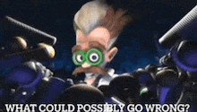 a cartoon character with a mustache and glasses is surrounded by binoculars and says what could possibly go wrong .