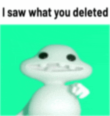 a picture of a cartoon character that says `` i saw what you deleted ''