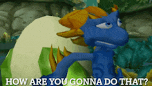 a cartoon character with the words how are you gonna do that