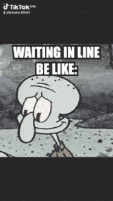 a cartoon of squidward from spongebob squarepants says waiting in line be like