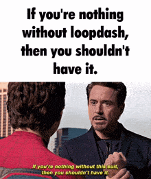 a man in a suit is talking to another man in a suit with the caption if you 're nothing without loopdash