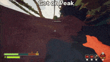 a screenshot of a video game with the words get on peak at the top