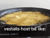 potatoes are being cooked in a frying pan with the words " vestalis host be like " above it
