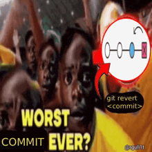 a group of people with the words " worst commit ever "