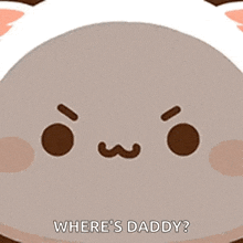 a cartoon cat with a mustache is asking where 's daddy ?