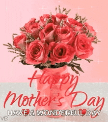a bouquet of red roses in a pink vase with the words happy mother 's day have a wonderful day written on it .