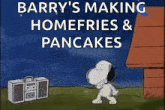 snoopy is dancing in front of a radio that says barry 's making homefries and pancakes .