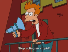 Funny Stop Acting So Stupid GIF - Funny Stop Acting So Stupid Futurama GIFs