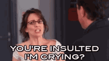 You'Re Insulted I'M Crying?! - 30 Rock GIF