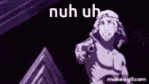 a cartoon of a man with the words " nuh uh " written on it
