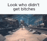 a man is running down a train track in a video game with the words `` look who didn 't get bitches '' .