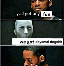 a man is looking at a robot with the words " y'all got any fun we got abysmal dogshit " above him
