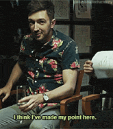 a man in a floral shirt is sitting in a chair and says i think i ve made my point here
