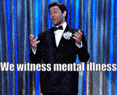 a man in a tuxedo stands in front of a blue curtain with the words " we witness mental illness "