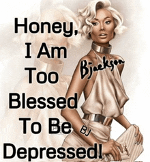 a picture of a woman with the words honey i am too blessed to be depressed on it