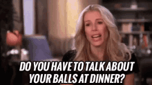 An Honest Question - "Do You Have To Talk About Your Balls At Dinner?" GIF - Realhousewives Newyorkcity Balls GIFs