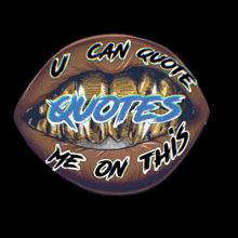 a drawing of a mouth with the words " u can quote me on this " on it