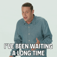 I'Ve Been Waiting A Long Time Tim Robinson GIF - I'Ve Been Waiting A Long Time Tim Robinson I Think You Should Leave With Tim Robinson GIFs