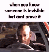 a bald man is driving a car with a caption that says when you know someone is invisible but cant prove it