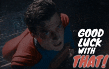 a man in a superman costume with the words good luck with that above him