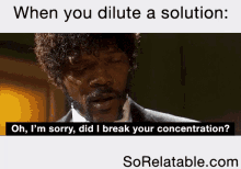 When You Dilute A Solution - Oh Did I Break Your Concentration? GIF - Chemistry Samueljackson Pulp Fiction GIFs
