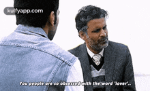two men are talking to each other and one of them is saying `` you people are so obsessed with the word lover `` .
