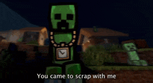 a creeper in a video game with the words you came to scrap with me