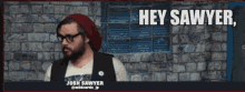 a man with a beard wearing glasses and a red beanie says hey sawyer