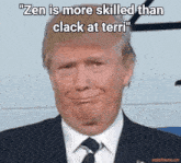 a picture of donald trump with a caption saying " zen is more skilled than clack at terri "