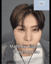 a close up of a person 's face with the caption matthew dispara si eres de fioso
