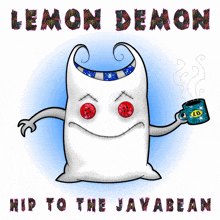 a cartoon of a monster holding a mug with the words lemon demon hip to the javabean