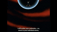 a man in a bubble says " i will scatter your molecules "