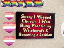 a sign that says " sorry i missed church i was busy practicing witchcraft & becoming a lesbian "