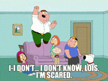 a family guy cartoon says " i don 't know lois i 'm scared