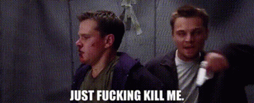 The Departed: Just fucking kill me.