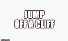 Jump Off A Cliff Cliff GIF - Jump Off A Cliff Cliff Kys GIFs
